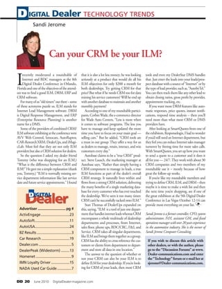 DD 20   June 2010   DigitalDealer-magazine.com
Can your CRM be your ILM?
I
recently moderated a roundtable of
Internet and BDC managers at the 8th
Digital Dealer Conference in Orlando,
Floridaandoneoftheobjectivesoftheattend-
ees was to find a good ILM, DRM, ERP and
CRM software.
Formanyofus“oldtimers”outthere–some
of these acronyms puzzle us. ILM stands for
Internet Lead Management software. DRM
is Digital Response Management, and ERP
(Enterprise Resource Planning) is another
name for a DMS.
Some of the providers of combined CRM/
ILMsoftwareexhibitingattheconferencewere
AVV Web Control, Izmocars, AutoRaptor,
CAR-ResearchXRM,DealerUps,andiMagi-
cLab. Most feel that they are not only ILM
providersbutalsoaCRMsolutionfordealers.
So the question I asked my dealer friend
Tommy (who was shopping for an ILM,)
“What is the difference between CRM and
ILM?”Hegavemeasimpleexplanation(thank
you,Tommy,) “ILM is normally missing ser-
vice department information like last service
dateandfutureserviceappointments.”Ifound
that it is also a lot less money; he was looking
seriously at a product that would do all his
ILM objectives for only $200 a month for
both dealerships. Try getting CRM for that
price! But what if he needs CRM too for data
mining his service customers? Will he end up
withanotherdatabasetomaintainandanother
monthly payment?
Accordingtooneofmyroundtablepartici-
pants,CorbinWade,thee-commercedirector
for Wade Auto Centers, “Less is more when
it comes to software programs. The less you
have to manage and keep updated the more
time you have to focus on your main goal —
selling cars.” But he added, “CRM tools are
a must in our group. They offer a way for us
as dealers to manage, retain, interact, and win
customers every day.”
Autobase claims to be a “true CRM” prod-
uct. Steve Lausch, the marketing manager at
Autobase says, “Rather than simply having a
CRM component to manage its leads, a true
ILM functions as part of the dealer’s overall
CRM strategy. It naturally lives within and
flowsfromastrongCRMsolution,delivering
the many benefits of a single marketing data-
baseforeverycustomerwhohasevertouched
the dealership. We’ve seen it too many times:
CRMcan’tbesuccessfullytackedontoILM.”
Stan Thomas of DealerUps expanded on
this,saying,“ILM isatoolofjustonedepart-
mentthathandlesinternetleadswhereasCRM
encompasses a whole multitude of dealership
departments and processes, from Internet,
sales floor, phone ups, BDC/CRC, FI, and
Service. CRM takes all singular departments,
likeILMandbringsthemtogetherasagroup.
CRMhastheabilitytocrossreferencethecus-
tomers or clients from department to depart-
ment and store all data in one location.”
The answer to the question of whether or
not your CRM can also be your ILM is to
defineILMforyourdealership.Ifyou’relook-
ing for CRM of your leads, then most CRM
tools and even my DealerStar DMS handles
that. Just enter the leads into your leads/pros-
pectdatabasewithasourceof“Internet”orby
thetypeofleadprovider,suchas,“AutobyTel.”
Youcanthentrackthemlikeanyotherleadto
obtain closing ratios, gross profit by provider,
appointment tracking, etc.
If you want more DRM features like auto-
matic responses, price quotes, instant notifi-
cations, respond time analysis – then you’ll
need more than what most CRM or DMS
providers have.
After looking at SmartQuotes from one of
theexhibitors,Responselogix,Ihadtowonder
if you’d still need an Internet department, but
theyfeelyoucanreduceInternetsalesmanager
turnover by freeing time for more sales calls.
WithSmartQuotes,yousetuphowyouwant
to send a quote to a customer and it does it
allforyou—24/7.Theyworkwithabout30
CRM companies and two members of my
roundtable use it – mostly because of how
great the follow-up works.
If you’re like my roundtable members and
tryingtodefineCRM,ILM,andDRM–then
maybe it is time to make a wish list and then
the next time you’re shopping, see if one of
the great exhibitors at the 9th Digital Dealer
Conference in Las Vegas October 12-14 can
provide most everything on your list.
SandiJeromeisaformercontroller,CFO,system
administrator, FI, assistant GM, and fixed
operationsmanagerwithover20yearsexperience
in the automotive industry. She is the owner of
Sandi Jerome Computer Consulting.
If you wish to discuss this article with
other dealers, or with the author, please
go to the “Discussion Forums” at www.
Dealer-communications.com and enter
the“Technology”forumore-mailherat
sjerome@Dealer-communications.com.
IGITAL Dealer TECHNOLOGY TRENDSD
Sandi Jerome
Advertiser..............................pg #
ActivEngage...............................23
AutoSoft.....................................11
AutoUSA....................................24
BZ Results.....................................3
Car Research..............................19
Dealer.com...................................5
DealerPeak (Widestorm)..........13
Homenet......................................9
IMN Loyalty Driver....................15
NADA Used Car Guide................7
 