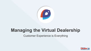 Managing the Virtual Dealership
Customer Experience is Everything
 