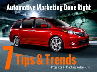 Automotive Marketing Done Right 
7 
Tips & Trends Presented by Pinckney Automotive 
 