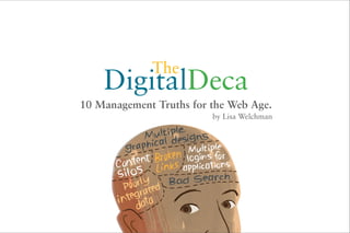 The
    DigitalDeca
10 Management Truths for the Web Age.
                         by Lisa Welchman
 
