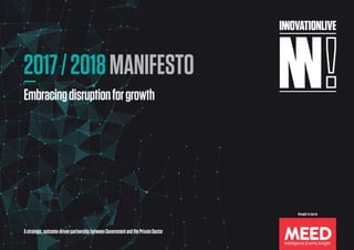 Brought to you by
Embracingdisruptionforgrowth
2017/2018MANIFESTO
Astrategic,outcome-drivenpartnershipbetweenGovernmentandthePrivateSector
 