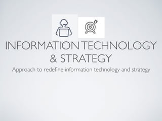 INFORMATIONTECHNOLOGY
& STRATEGY
Approach to redeﬁne information technology and strategy
 