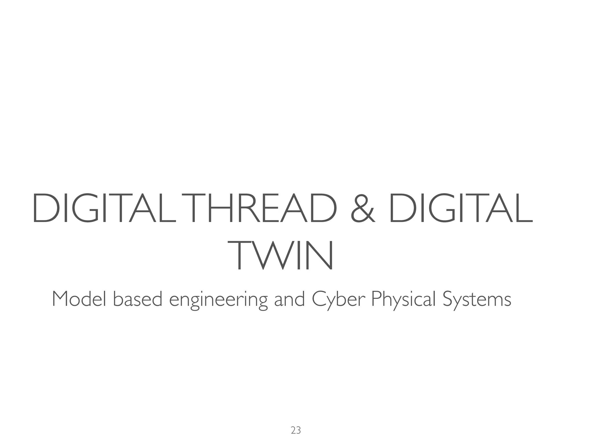 DIGITALTHREAD & DIGITAL
TWIN
Model based engineering and Cyber Physical Systems
23
 