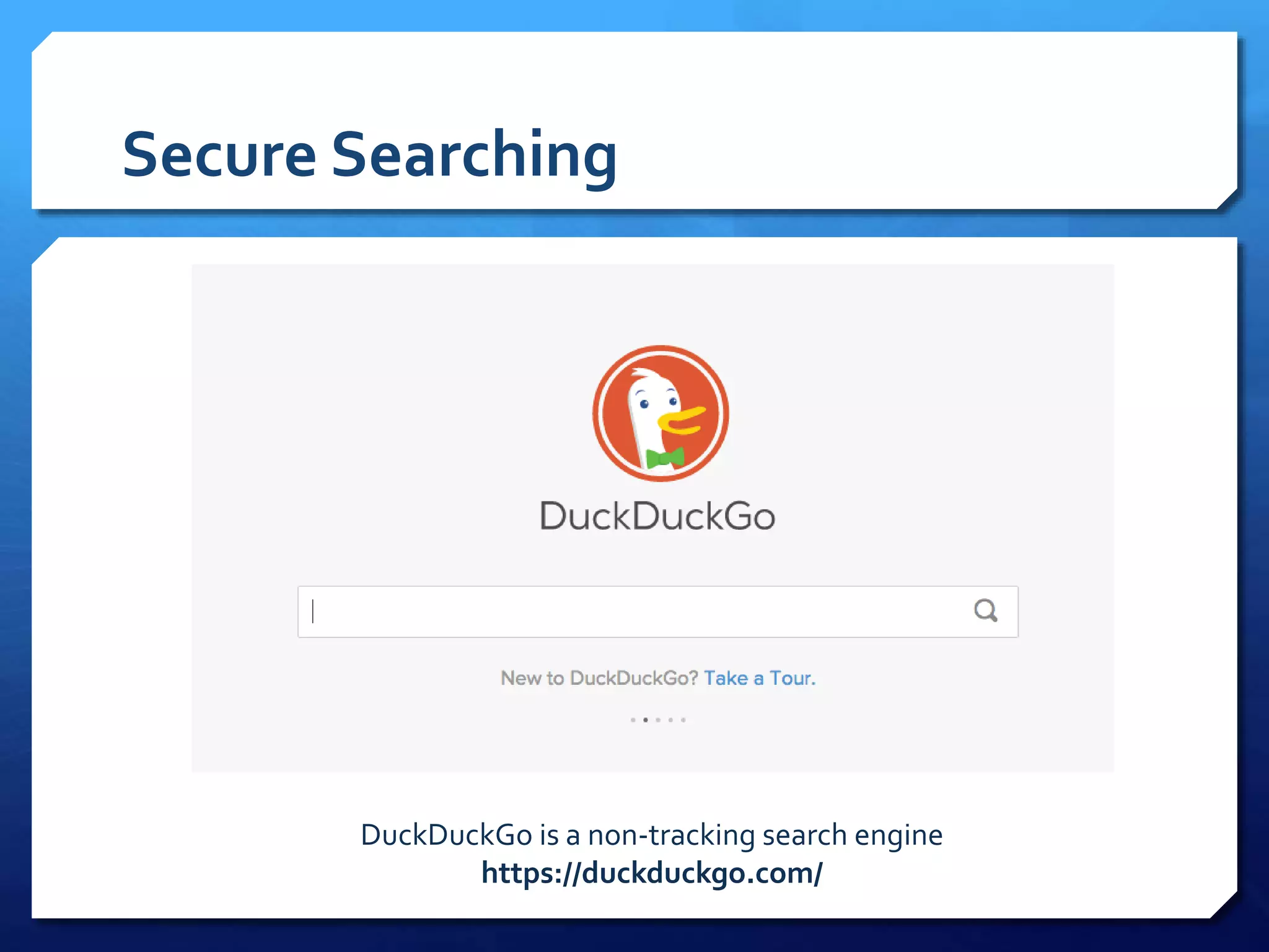 Secure Searching
DuckDuckGo is a non-tracking search engine
https://duckduckgo.com/
 