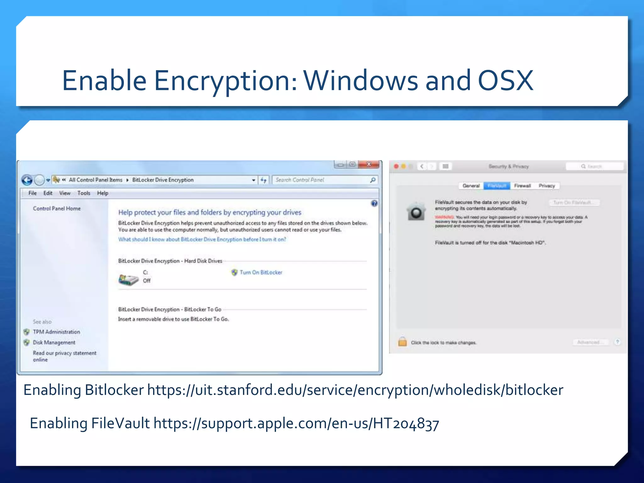 Enable Encryption:Windows and OSX
Enabling FileVault https://support.apple.com/en-us/HT204837
Enabling Bitlocker https://uit.stanford.edu/service/encryption/wholedisk/bitlocker
 