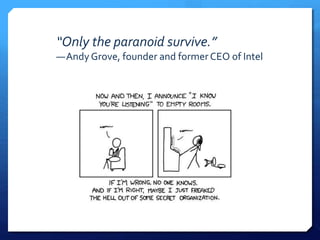 “Only the paranoid survive.”
—Andy Grove, founder and formerCEO of Intel
 