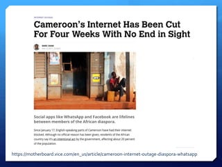 https://motherboard.vice.com/en_us/article/cameroon-internet-outage-diaspora-whatsapp
 