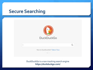 Secure Searching
DuckDuckGo is a non-tracking search engine
https://duckduckgo.com/
 