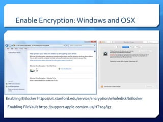 Enable Encryption:Windows and OSX
Enabling FileVault https://support.apple.com/en-us/HT204837
Enabling Bitlocker https://uit.stanford.edu/service/encryption/wholedisk/bitlocker
 