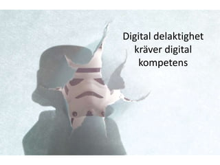 Digital delaktighet
  kräver digital
   kompetens
 