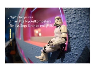 Digital kompetens
En av åtta Nyckelkompetens
för livslångt lärande enligt EU
 