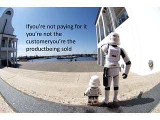 Ifyou’re not paying for it
you’re not the
customeryou’re the
productbeing sold
 