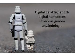 Digital delaktighet och
  digital kompetens
   utvecklas genom
     användning…
 