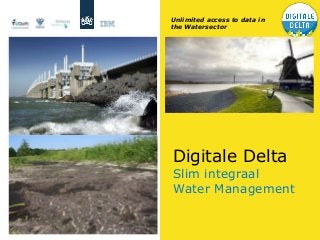 Unlimited access to data in
the Watersector

Digitale Delta

Slim integraal
Water Management

 