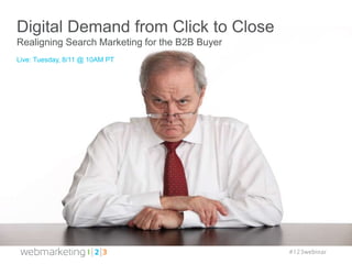 #123webinar
Digital Demand from Click to Close
Realigning Search Marketing for the B2B Buyer
Live: Tuesday, 8/11 @ 10AM PT
 