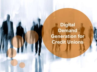 0
eDynamic, Friday, May 6, 2016
Digital
Demand
Generation for
Credit Unions
 