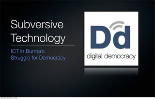 Subversive
                 Technology
                 ICT in Burma’s
                 Struggle for Democracy




Wednesday, September 16, 2009             1
 