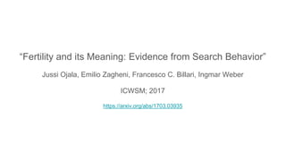 “Fertility and its Meaning: Evidence from Search Behavior”
Jussi Ojala, Emilio Zagheni, Francesco C. Billari, Ingmar Weber
ICWSM; 2017
https://arxiv.org/abs/1703.03935
 