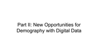 Part II: New Opportunities for
Demography with Digital Data
 