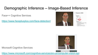 Demographic Inference – Image-Based Inference
Face++ Cognitive Services
https://www.faceplusplus.com/face-detection/
Microsoft Cognitive Services
https://www.microsoft.com/cognitive-services/en-us/computer-vision-api
 