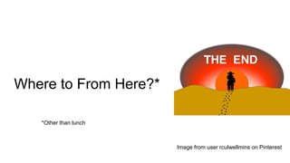 Where to From Here?*
*Other than lunch
Image from user rculwellmins on Pinterest
 