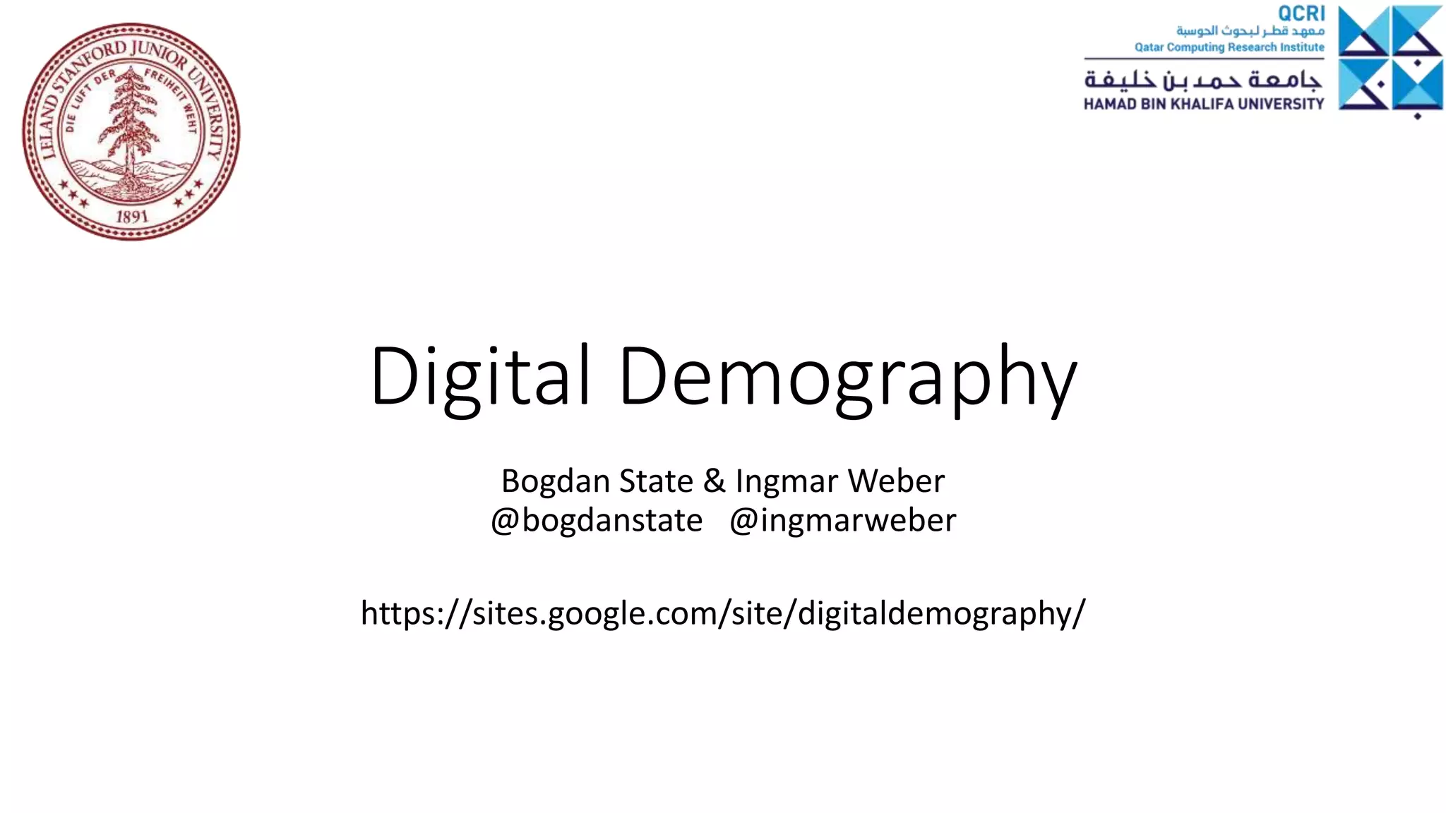 Digital Demography
Bogdan State & Ingmar Weber
@bogdanstate @ingmarweber
https://sites.google.com/site/digitaldemography/
 