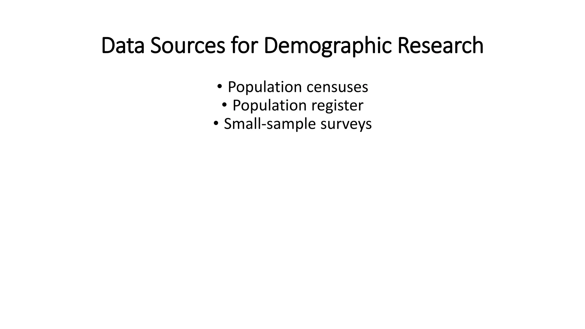 Data Sources for Demographic Research
• Population censuses
• Population register
• Small-sample surveys
 