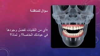 ‫للمناقشة‬ ‫سؤال‬
•
‫تفضل‬ ‫التقنيات‬ ‫من‬ ‫أي‬
‫وج‬
‫ودها‬
‫في‬
‫لماذا؟‬ ‫و‬ ‫الخاصة؟‬ ‫عيادتك‬
 