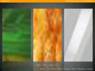 Joohyung Jin                                               DES622 Digital Design Prof. Tom Klinkowstein




               Series 1   Series 2   Series 3   Series 4

                     Theme | Colors | Sound | Tagline | Community | Name | What it Does | Character
 