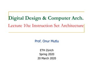 Digital Design & Computer Arch.
Lecture 10a: Instruction Set Architecture
Prof. Onur Mutlu
ETH Zürich
Spring 2020
20 March 2020
 