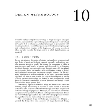 420 C H A P T E R N I N E a c c e l e r a t o rs
2007. An advanced textbook on computer architecture, covering
instruction-level parallelism in depth.
Parallel Computer Architecture: A Hardware/Software Approach, David
E. Culler and Jaswinder Pal Singh, Morgan Kaufmann Publishers,
1999. An in-depth treatment of parallel computing. While the book
focuses on parallel computers, many of the principles can also be
applied to architectures of hardware accelerators.
Understanding Digital Signal Processing, Richard G. Lyons, Prentice Hall,
2001. An introduction to the theory of digital signal processing (DSP).
Computers as Components: Principles of Embedded Computing System
Design, Wayne Wolf, Morgan Kaufmann Publishers, 2005. Includes
a discussion of accelerators in the context of embedded hardware
and software design, with a video-processing accelerator as a case
study.
Embedded Software Development with eCos, Anthony J. Massa, Pren-
tice Hall, 2003. Describes the Embedded Configurable Operating
System (eCos), including the hardware abstraction layer.
Comprehensive Functional Verification: The Complete Industry
Cycle, Bruce Wile, John C. Goss and Wolfgang Roesner, Morgan
Kaufmann Publishers, 2005. A detailed treatment of functional
verification strategies and techniques.
exercise 9.1 In computer graphics applications, a three-dimensional vec-
tor representing a point’s position in space can be transformed by multiplying by
a 33 matrix:
Px 