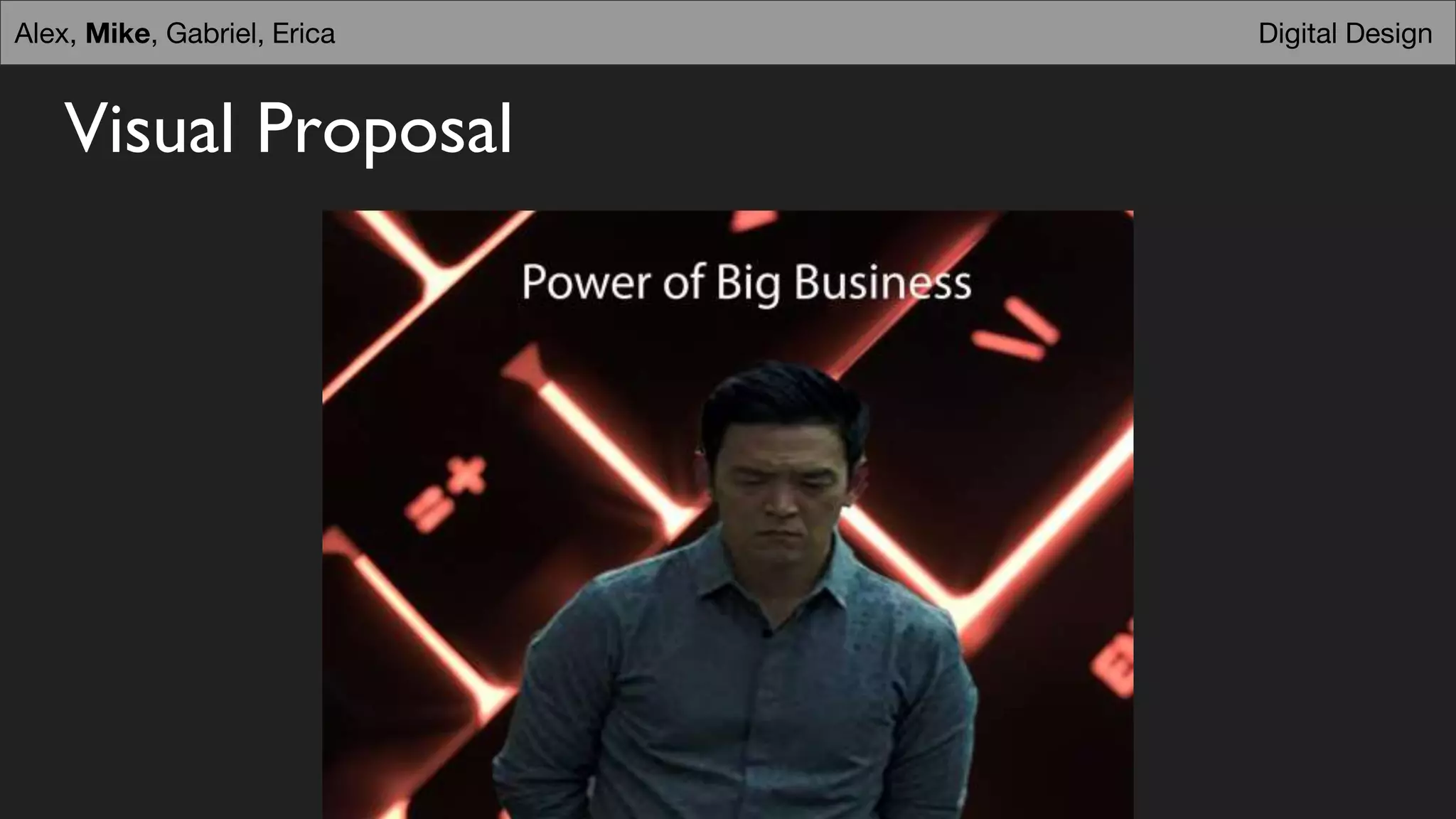 Visual Proposal
Digital DesignDigital DesignAlex, Mike, Gabriel, Erica
 