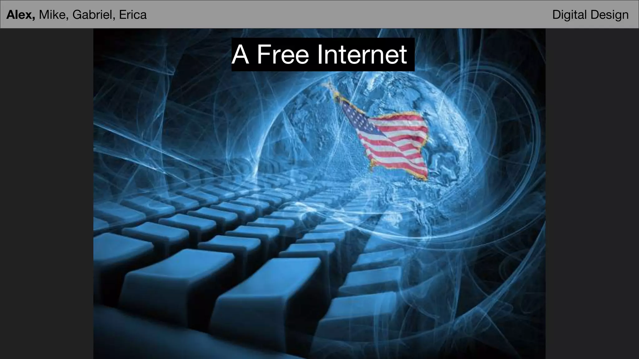 Digital DesignAlex, Mike, Gabriel, Erica
A Free Internet
 