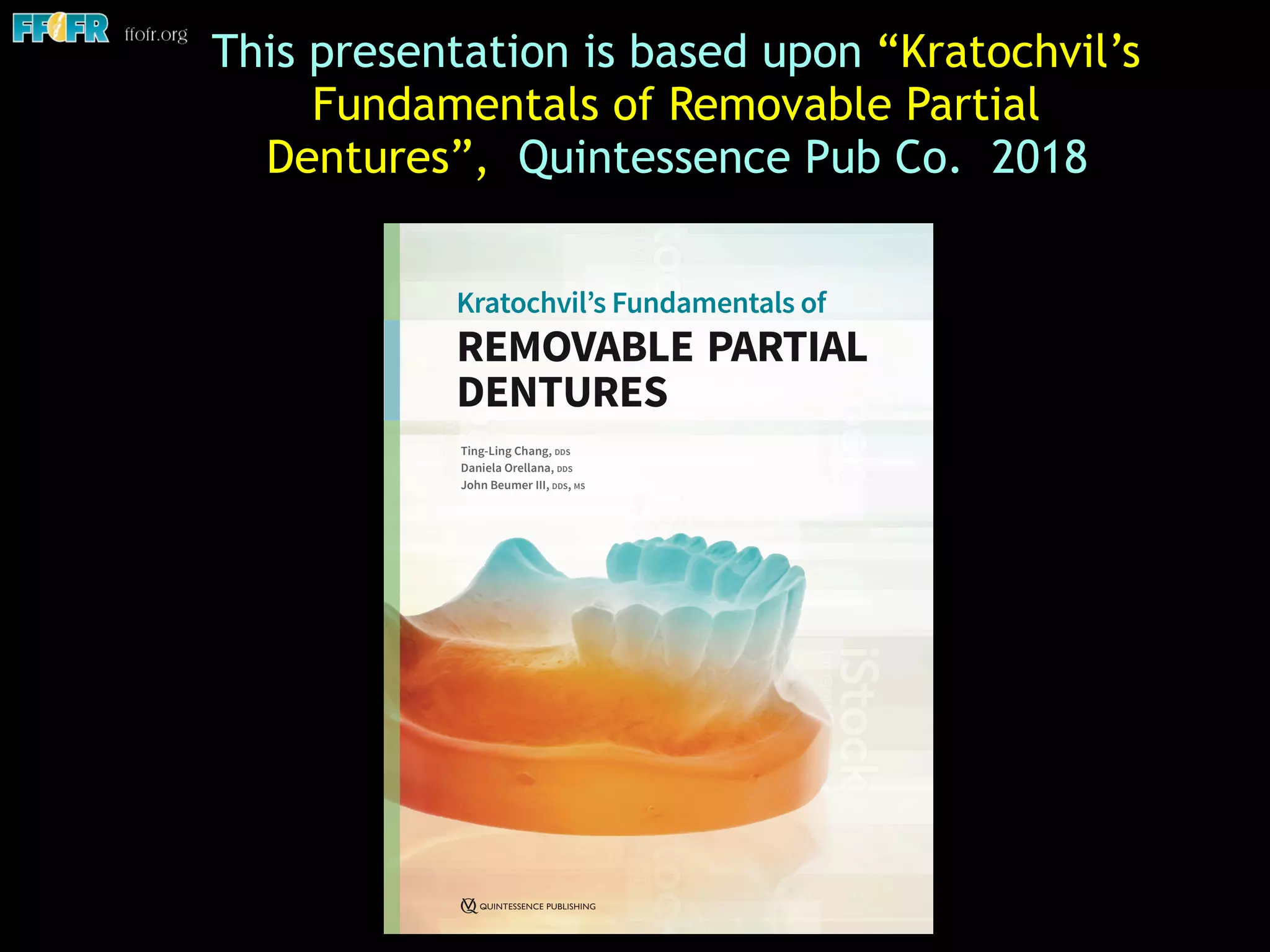 This presentation is based upon “Kratochvil’s
Fundamentals of Removable Partial
Dentures”, Quintessence Pub Co. 2018
 