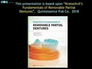 This presentation is based upon “Kratochvil’s
Fundamentals of Removable Partial
Dentures”, Quintessence Pub Co. 2018
 