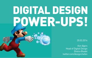 Digital Design
Power-uPs!
20.03.2014
Kim Bjørn
Head of Digital Design
Ekstra Bladet
twitter.com/designchefen
Power-u
 