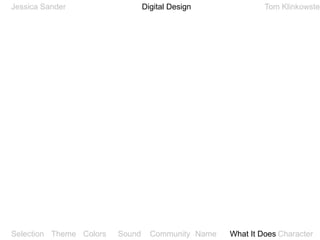 Digital DesignJessica SanderTom KlinkowsteinThemeSelectionColorsSoundCommunityNameWhat It DoesCharacter