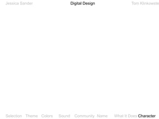 Digital DesignJessica SanderTom KlinkowsteinThemeSelectionColorsSoundCommunityNameWhat It DoesCharacter