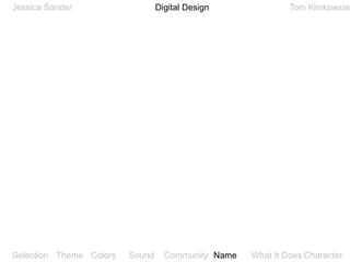 Digital DesignJessica SanderTom KlinkowsteinThemeSelectionColorsSoundCommunityNameWhat It DoesCharacter