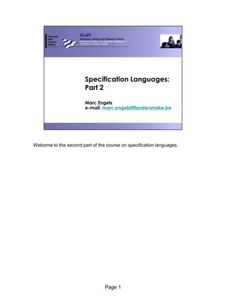 Page 1
Specification Languages:
Part 2
Marc Engels
e-mail: marc.engels@flandersmake.be
Welcome to the second part of the course on specification languages.
 
