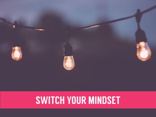 SWITCH YOUR MINDSET
 