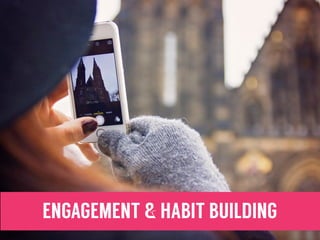 ENGAGEMENT & HABIT BUILDING
 