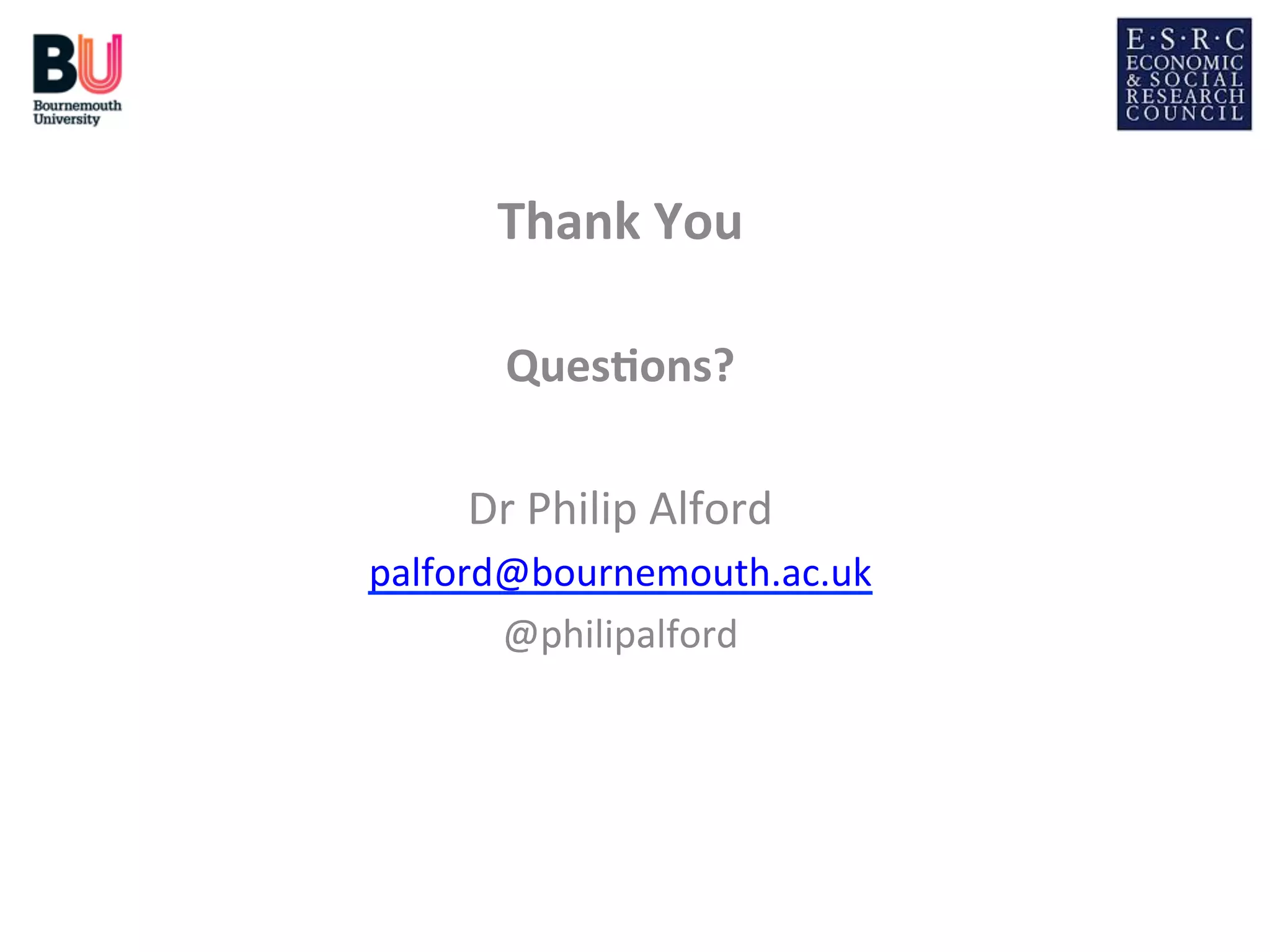 Thank	
  You
	
  
	
  
Ques*ons?
	
  
	
  
Dr	
  Philip	
  Alford
	
  
palford@bournemouth.ac.uk
	
  
@philipalford
	
  

 