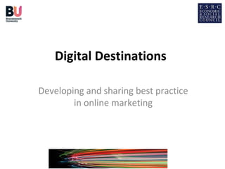 Digital Destinations

Developing and sharing best practice
        in online marketing
 