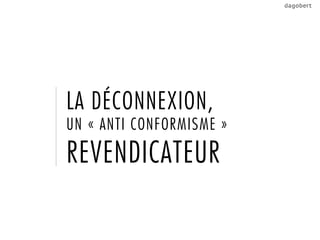 LA DÉCONNEXION,
UN « ANTI CONFORMISME »

REVENDICATEUR
 