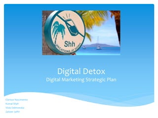 Digital Detox
Digital Marketing Strategic Plan
Clarissa Nascimento
Komal Shah
Viola Dabrowska
Zaheer Jaffri
 