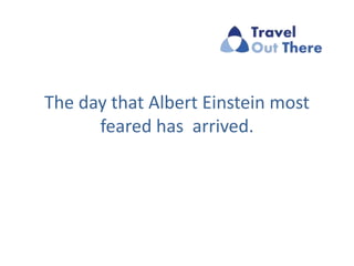 The day that Albert Einstein most
feared has arrived.
 