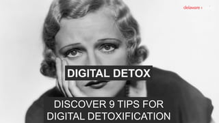 DIGITAL DETOX
DISCOVER 9 TIPS FOR
DIGITAL DETOXIFICATION
 