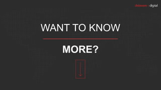 WANT TO KNOW
MORE?
 