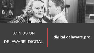 JOIN US ON
DELAWARE⎟ DIGITAL
digital.delaware.pro
 